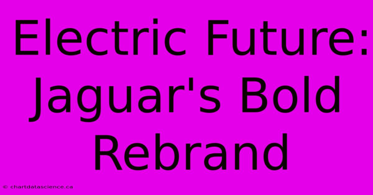 Electric Future: Jaguar's Bold Rebrand