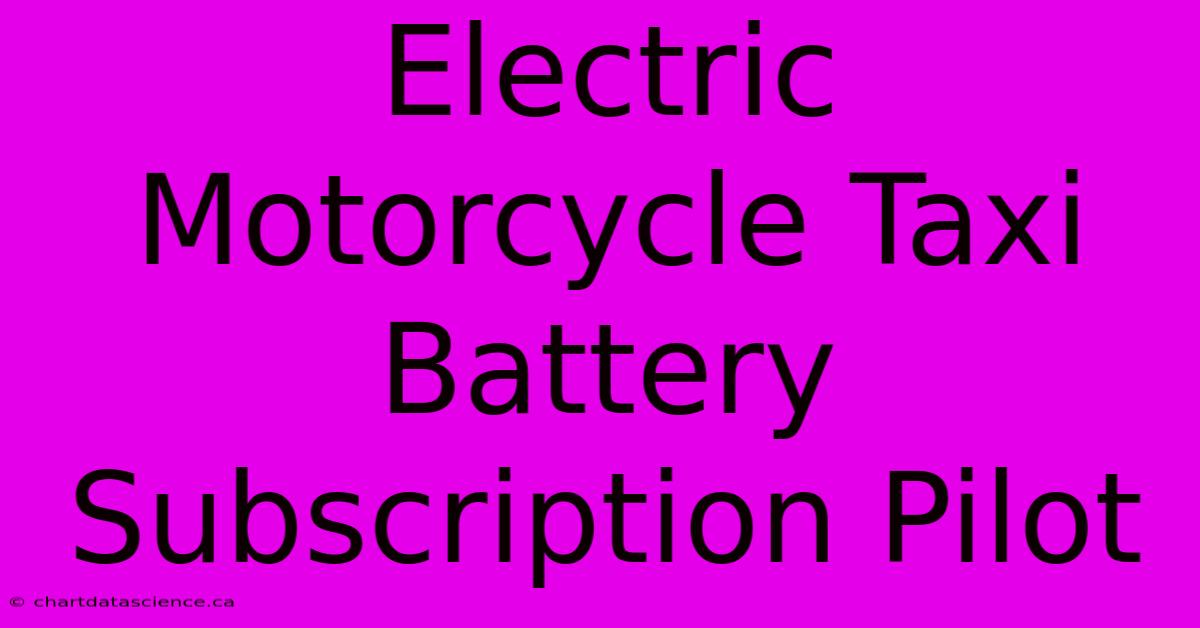 Electric Motorcycle Taxi Battery Subscription Pilot