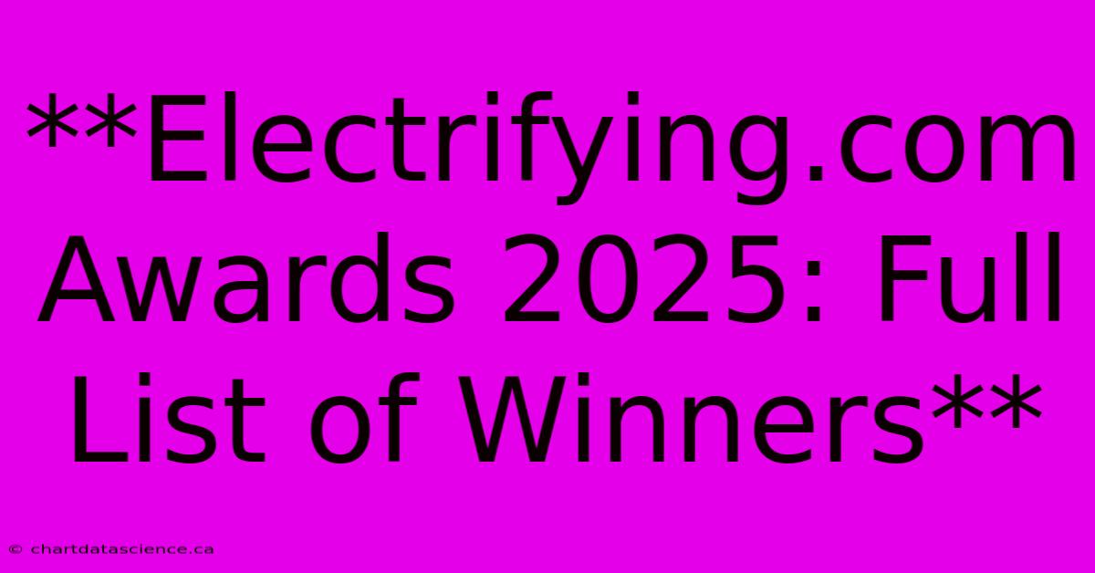 **Electrifying.com Awards 2025: Full List Of Winners**