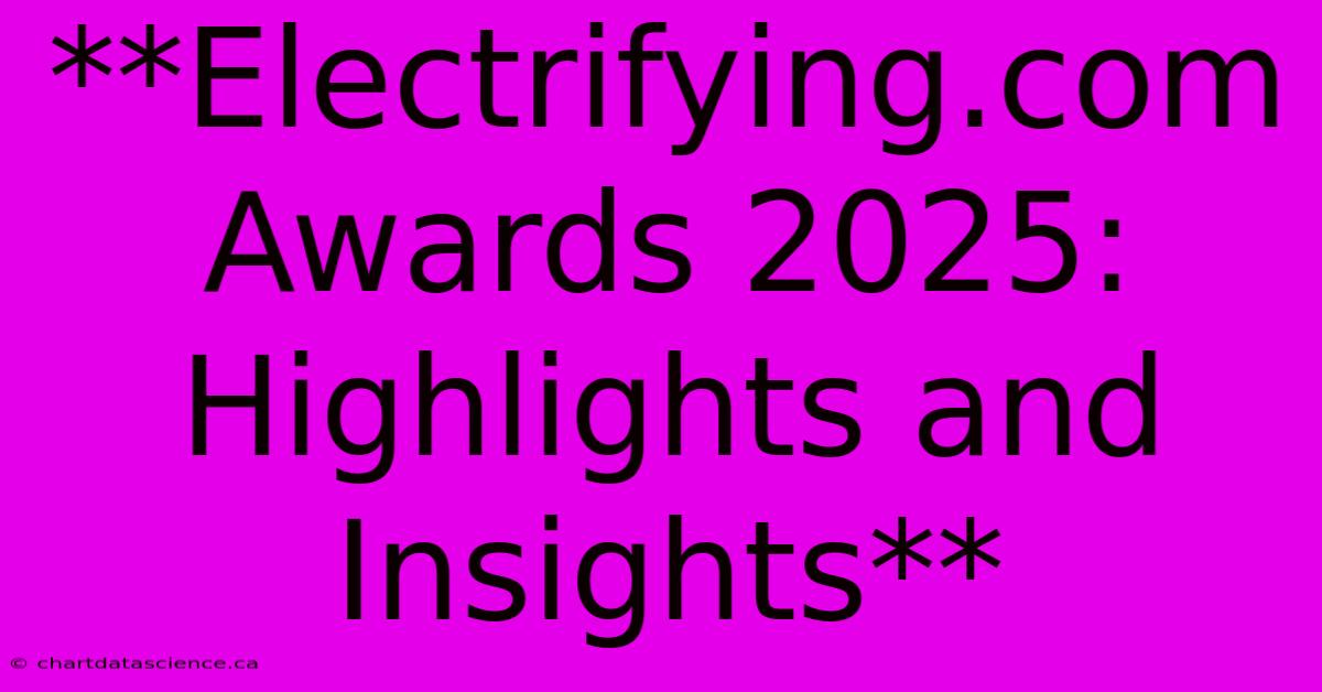 **Electrifying.com Awards 2025: Highlights And Insights** 