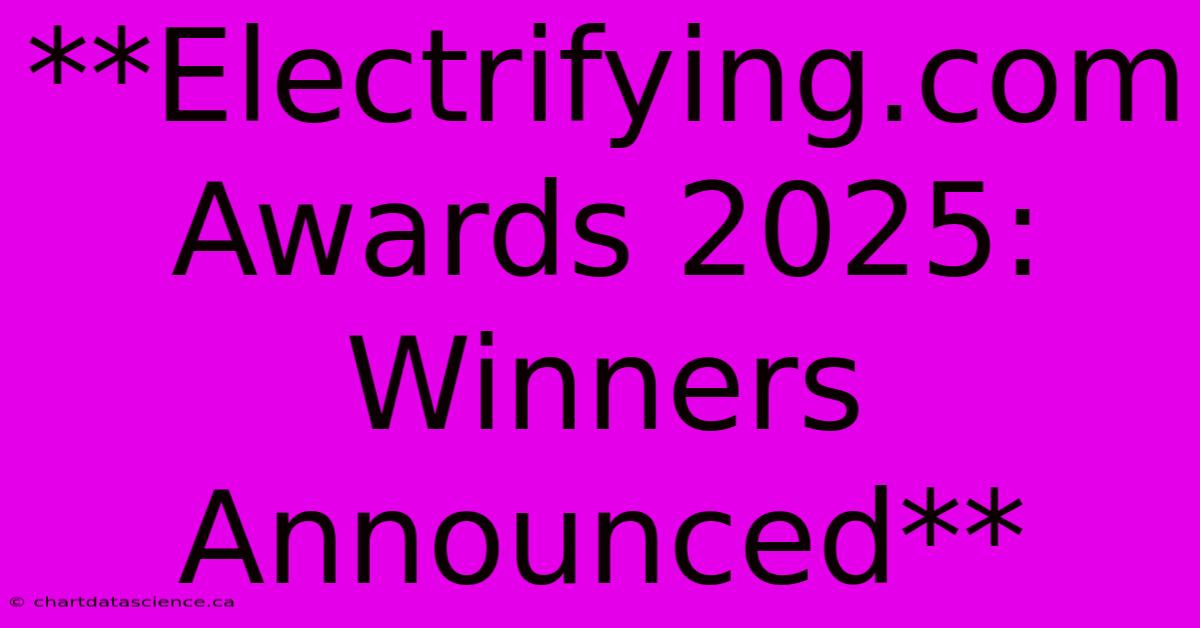 **Electrifying.com Awards 2025: Winners Announced**