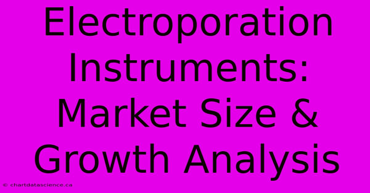 Electroporation Instruments:  Market Size & Growth Analysis