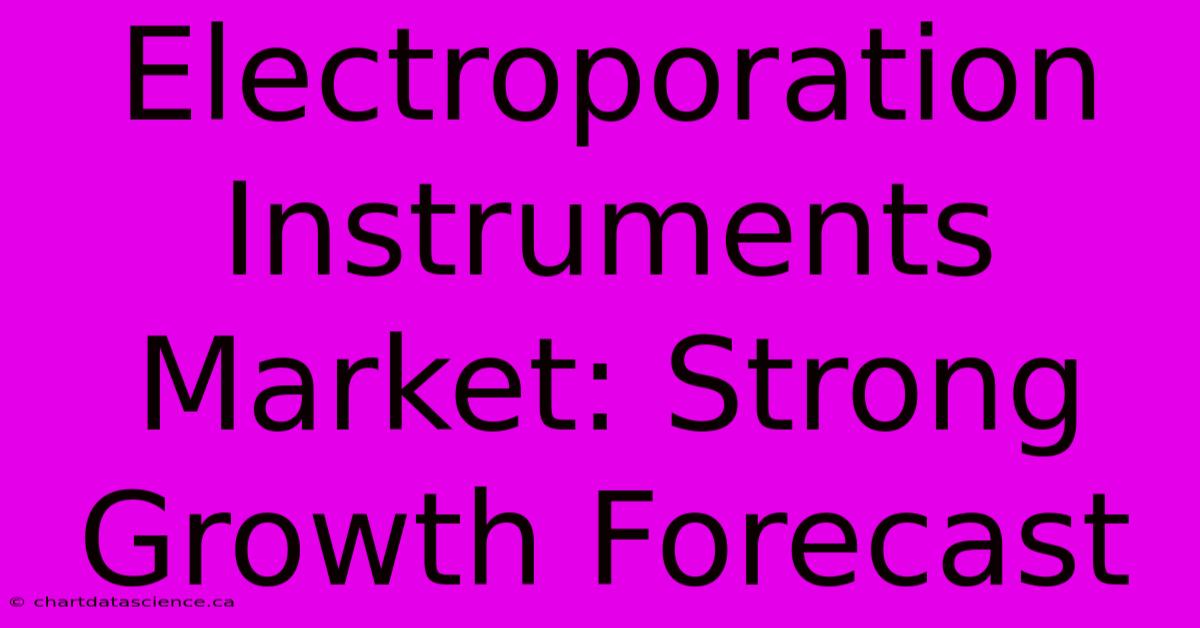 Electroporation Instruments Market: Strong Growth Forecast