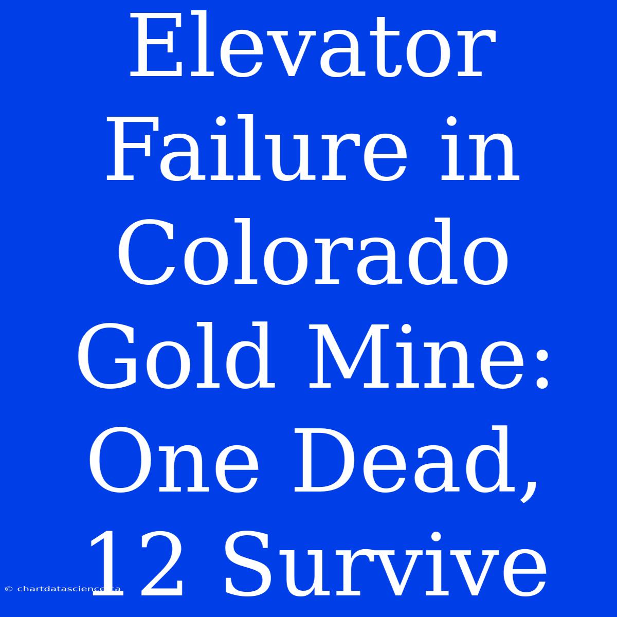 Elevator Failure In Colorado Gold Mine: One Dead, 12 Survive