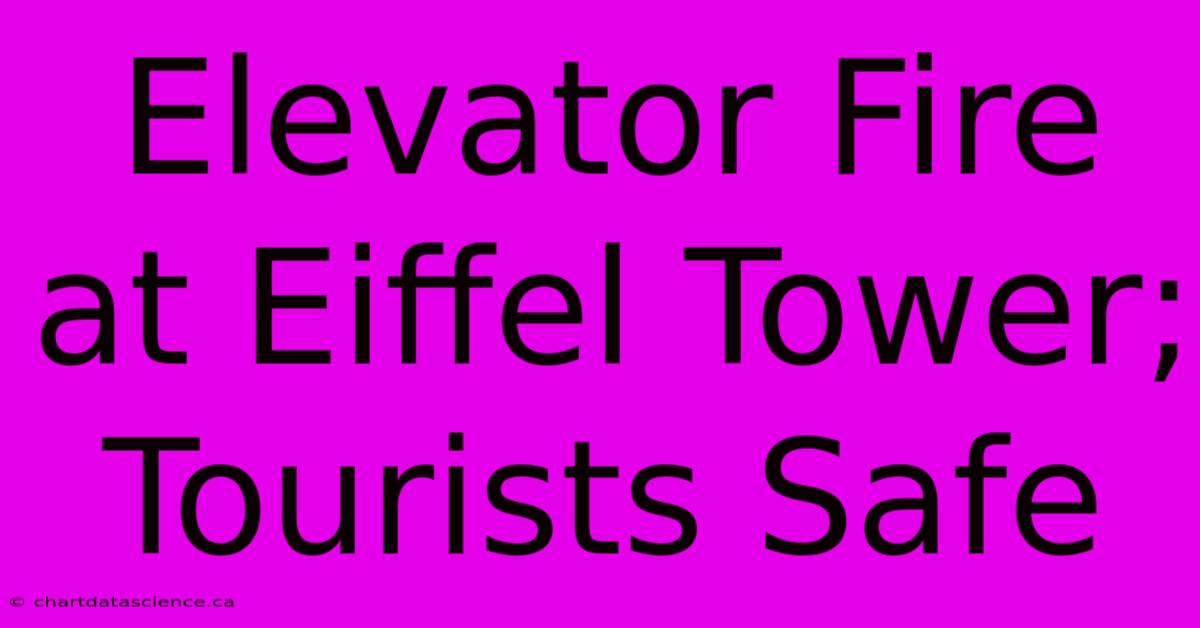 Elevator Fire At Eiffel Tower; Tourists Safe