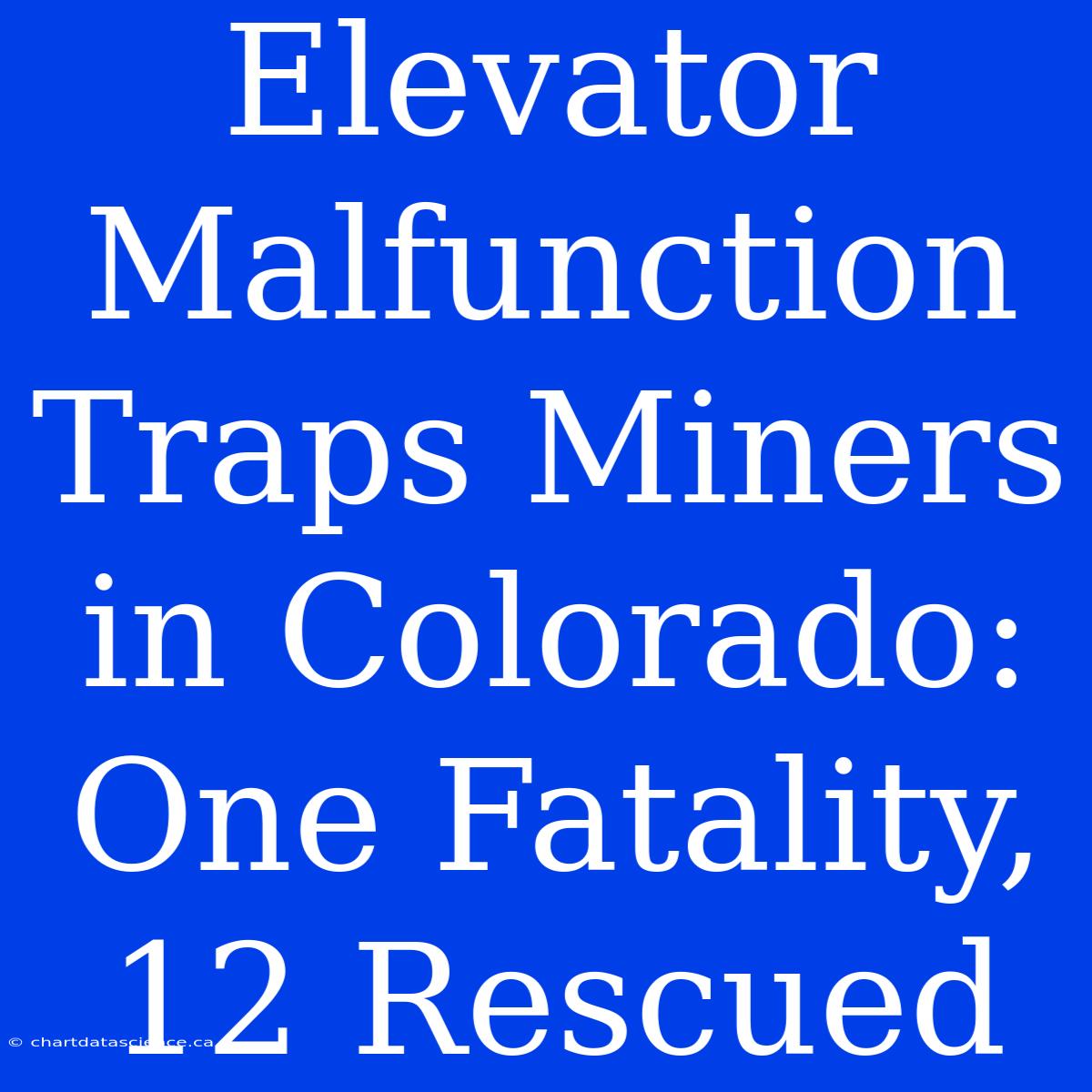 Elevator Malfunction Traps Miners In Colorado: One Fatality, 12 Rescued