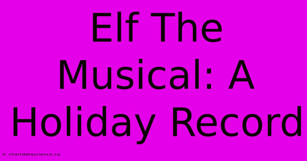 Elf The Musical: A Holiday Record