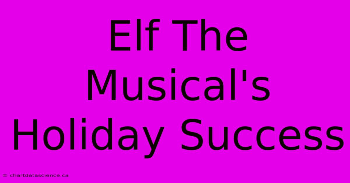 Elf The Musical's Holiday Success