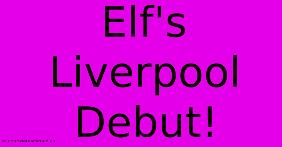 Elf's Liverpool Debut!