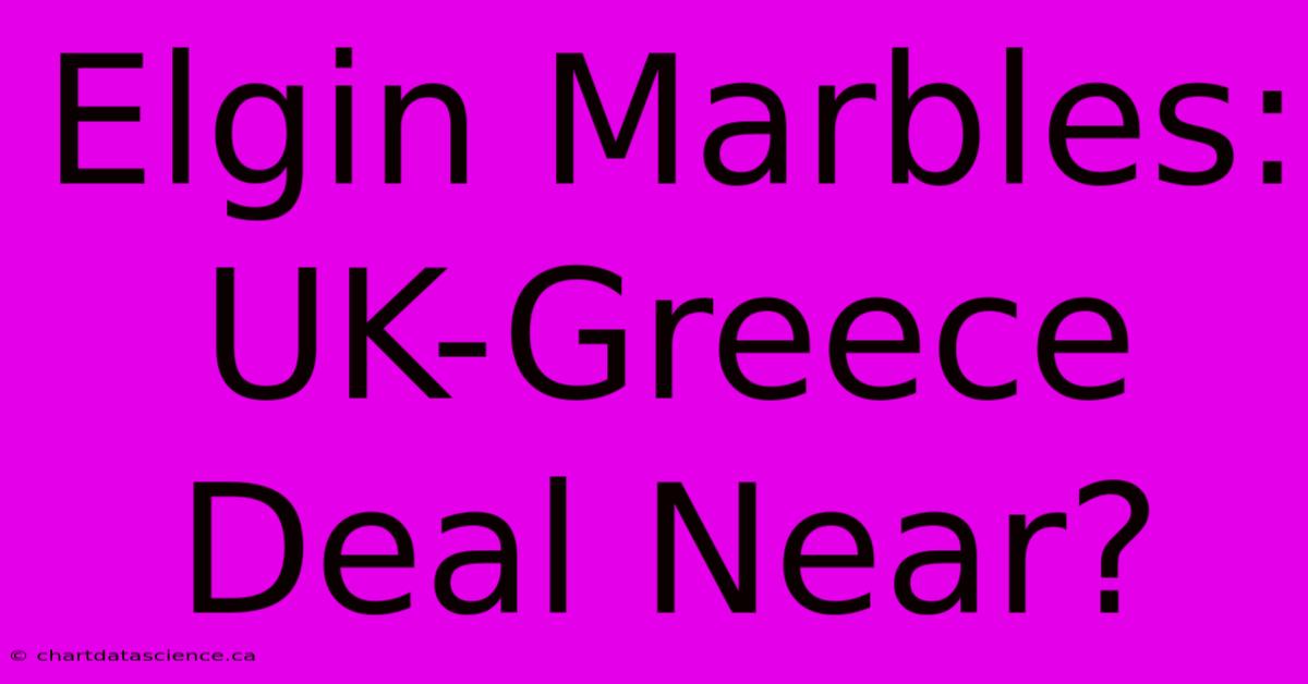 Elgin Marbles: UK-Greece Deal Near?