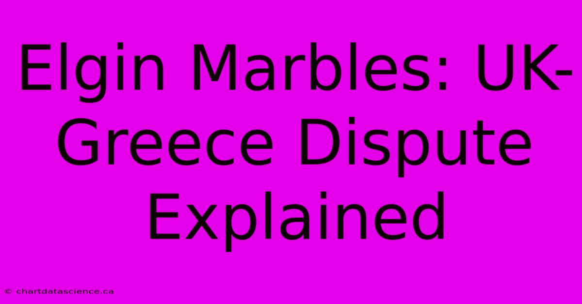 Elgin Marbles: UK-Greece Dispute Explained