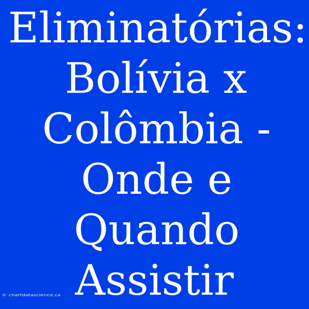 Eliminatórias: Bolívia X Colômbia - Onde E Quando Assistir