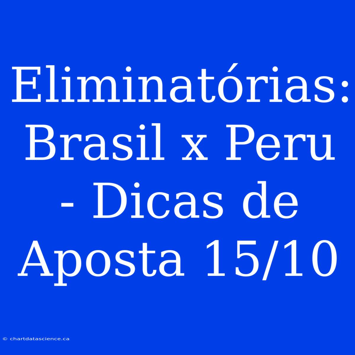 Eliminatórias: Brasil X Peru - Dicas De Aposta 15/10