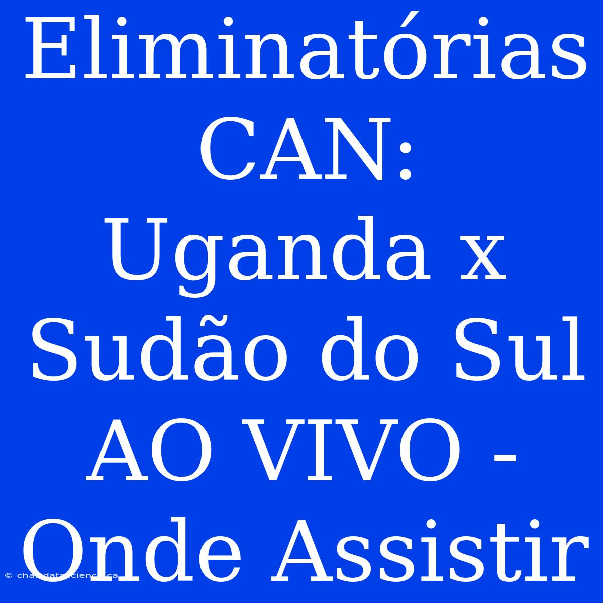 Eliminatórias CAN: Uganda X Sudão Do Sul AO VIVO - Onde Assistir