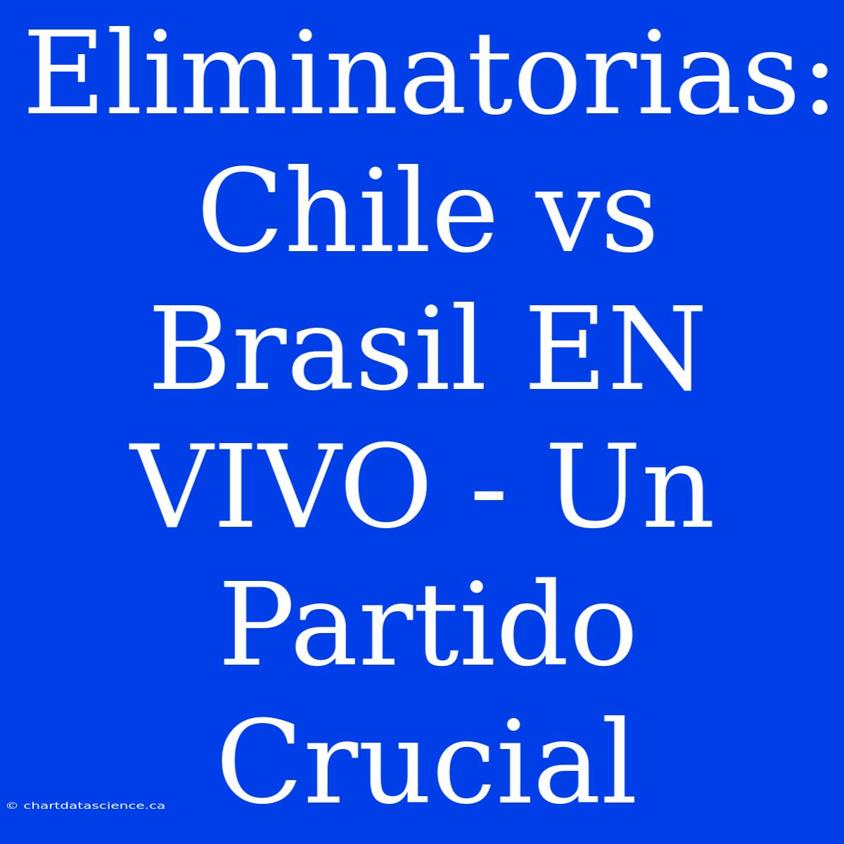 Eliminatorias: Chile Vs Brasil EN VIVO - Un Partido Crucial