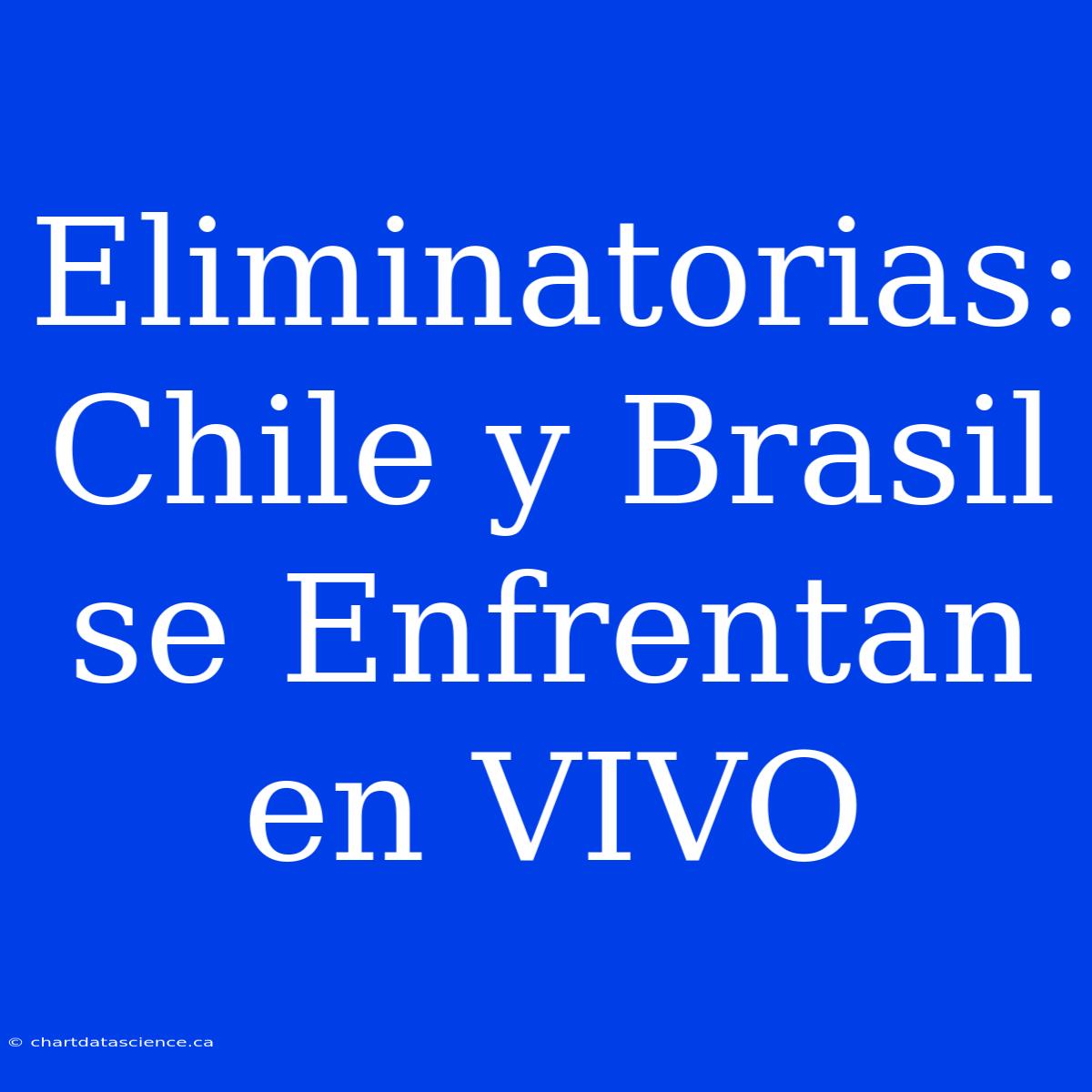 Eliminatorias: Chile Y Brasil Se Enfrentan En VIVO