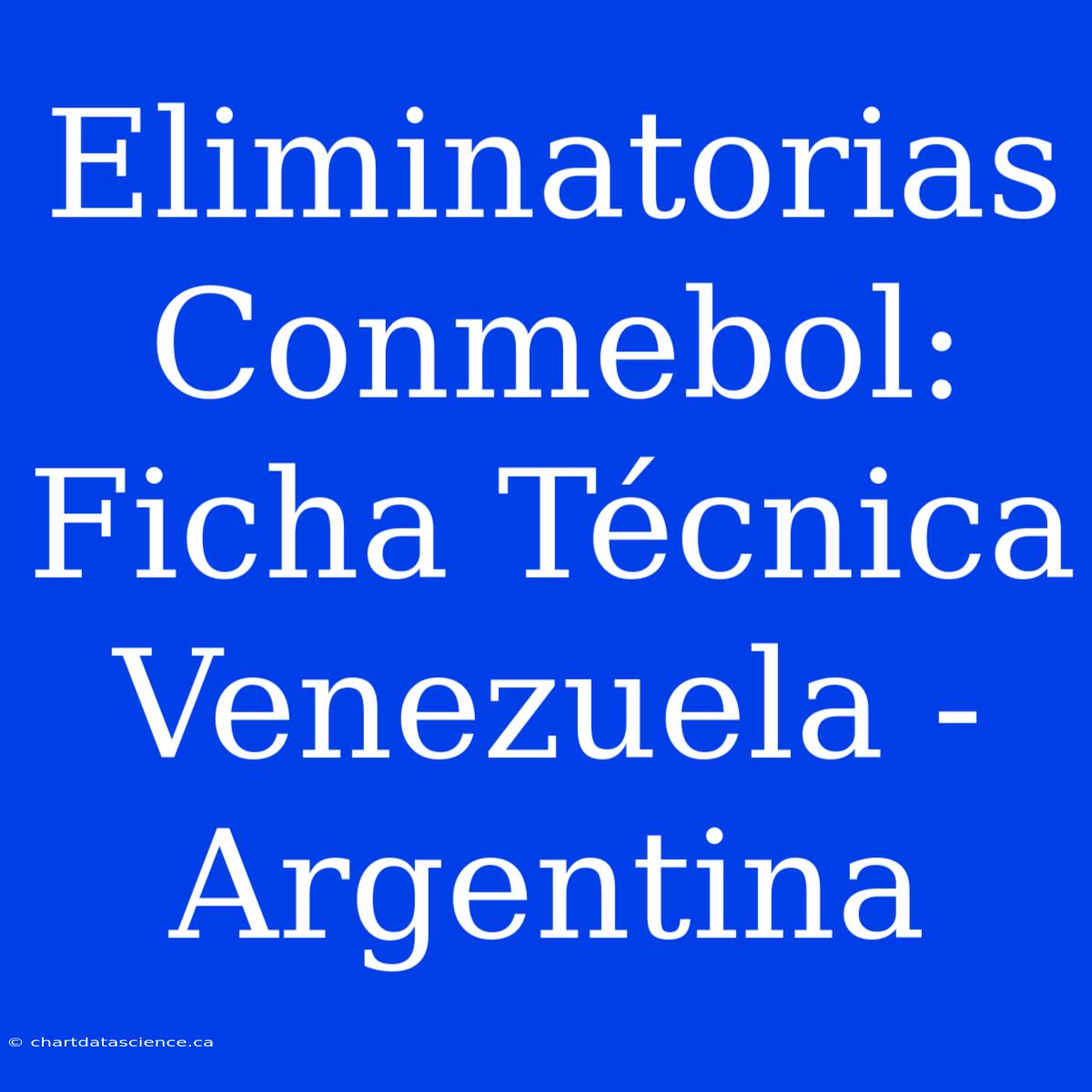 Eliminatorias Conmebol: Ficha Técnica Venezuela - Argentina