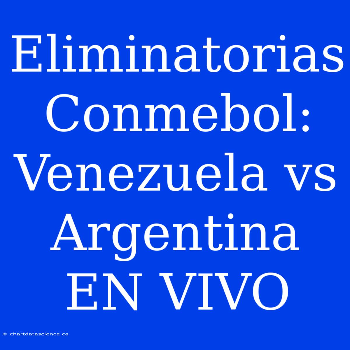 Eliminatorias Conmebol: Venezuela Vs Argentina EN VIVO