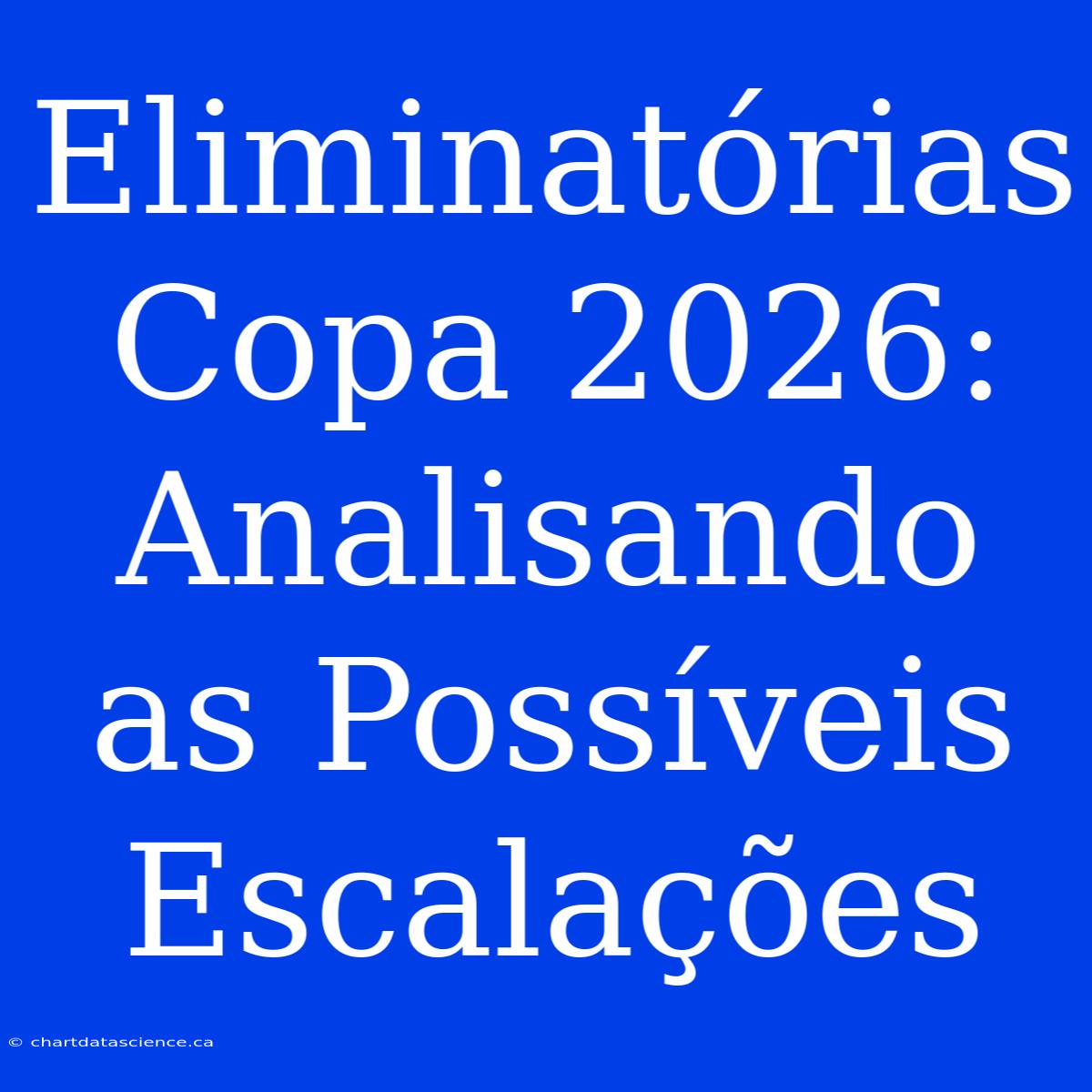 Eliminatórias Copa 2026: Analisando As Possíveis Escalações