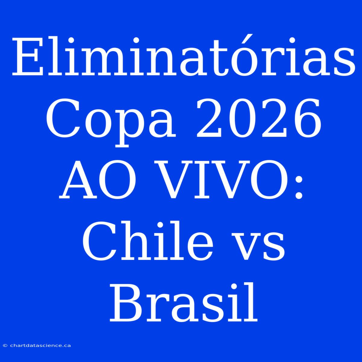 Eliminatórias Copa 2026 AO VIVO: Chile Vs Brasil