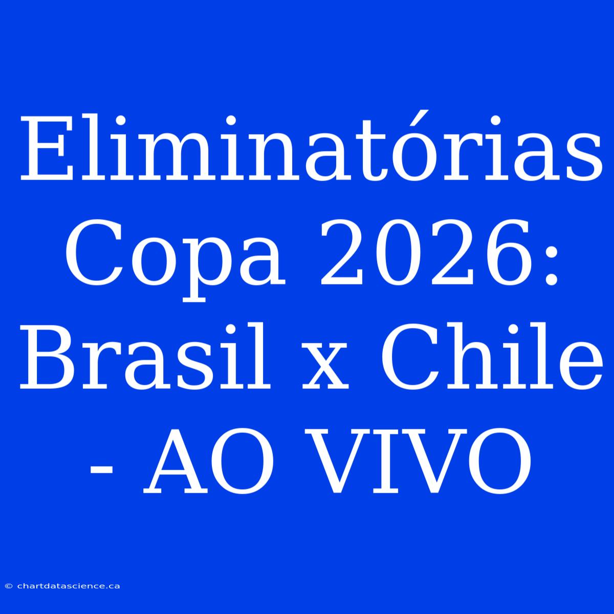 Eliminatórias Copa 2026: Brasil X Chile - AO VIVO