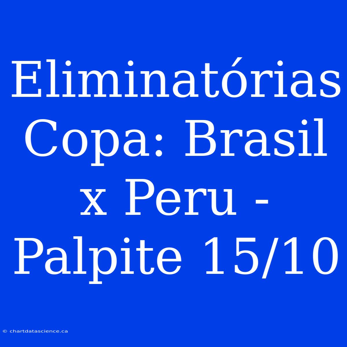 Eliminatórias Copa: Brasil X Peru - Palpite 15/10