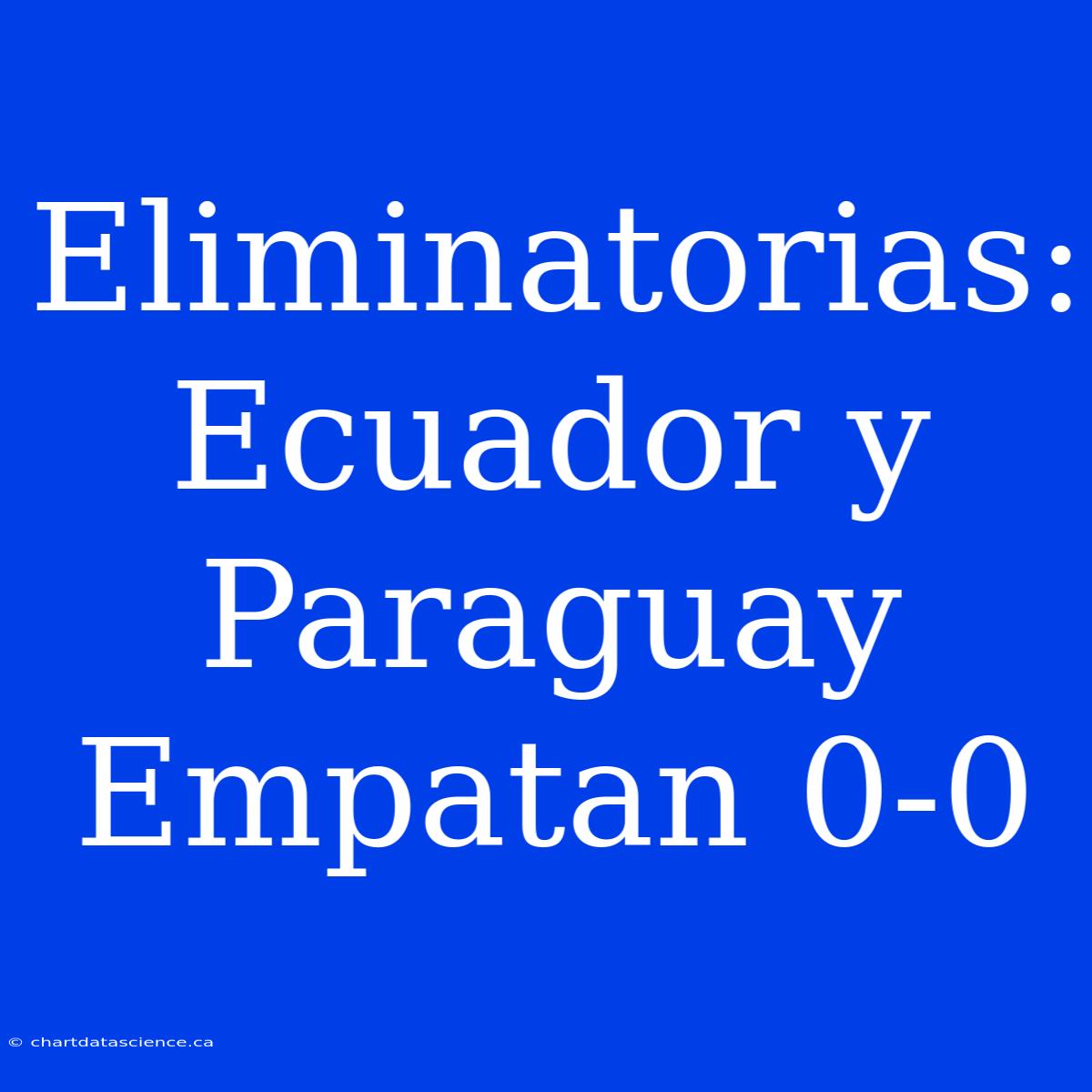 Eliminatorias: Ecuador Y Paraguay Empatan 0-0