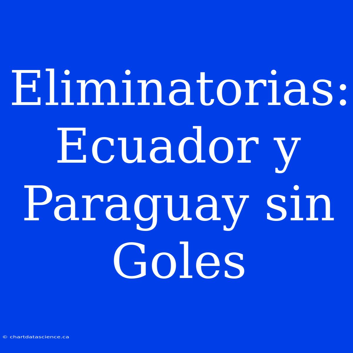 Eliminatorias: Ecuador Y Paraguay Sin Goles