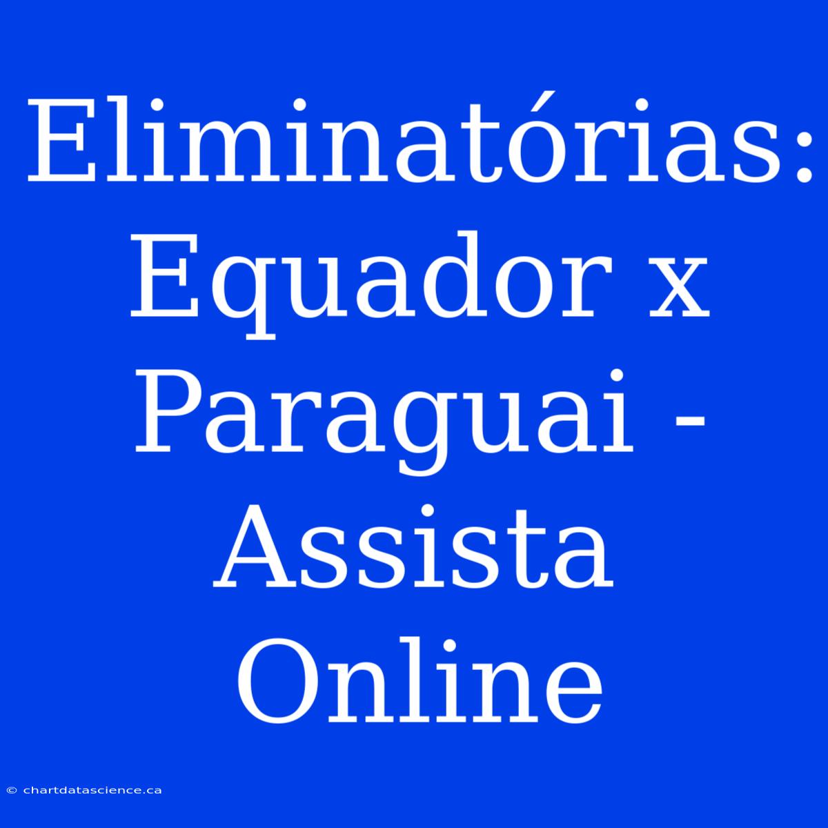 Eliminatórias: Equador X Paraguai - Assista Online