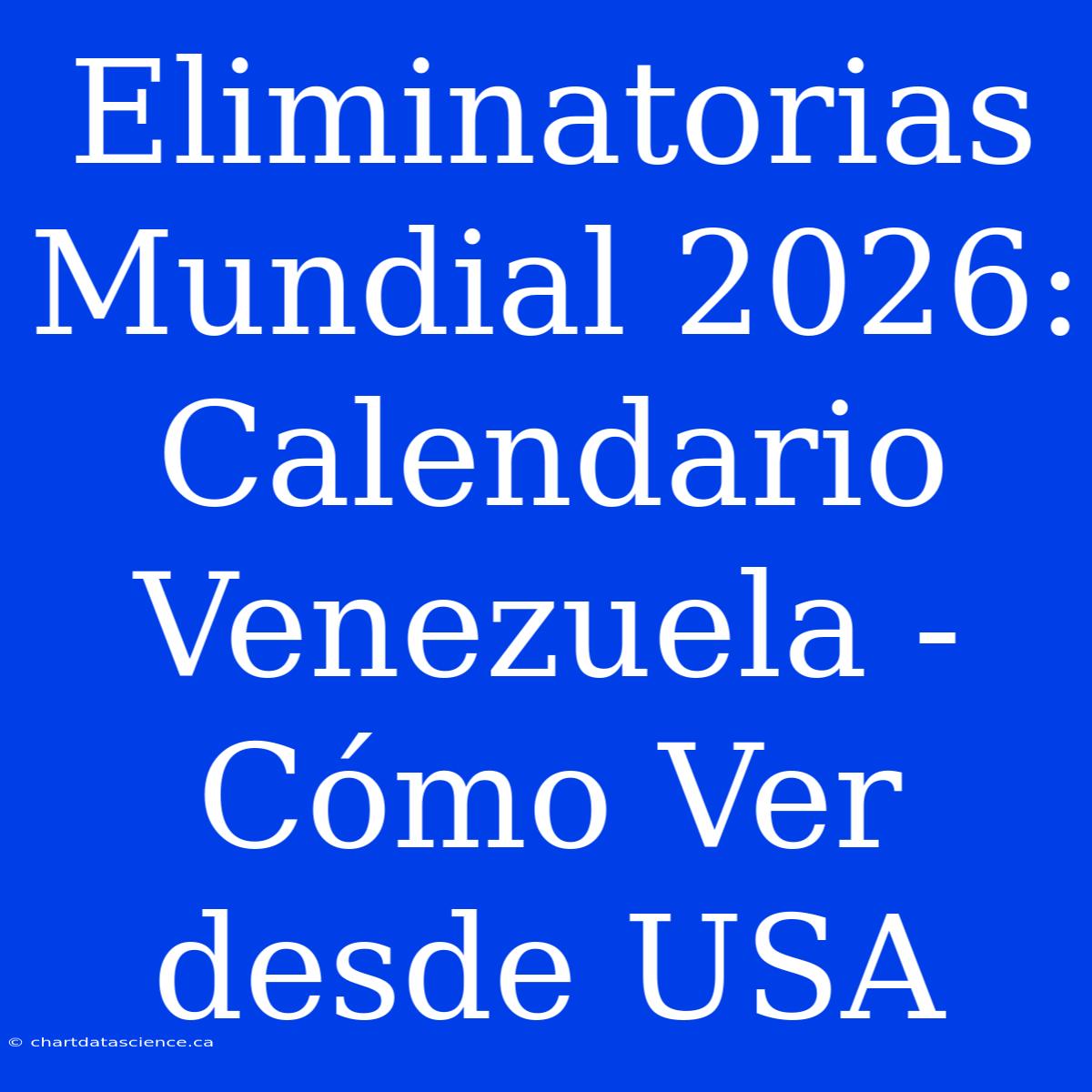 Eliminatorias Mundial 2026: Calendario Venezuela - Cómo Ver Desde USA