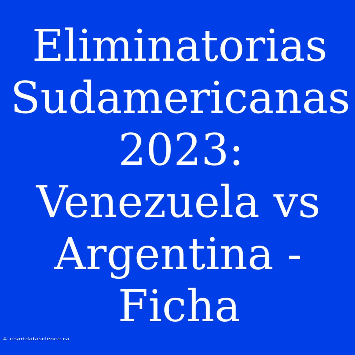 Eliminatorias Sudamericanas 2023: Venezuela Vs Argentina - Ficha