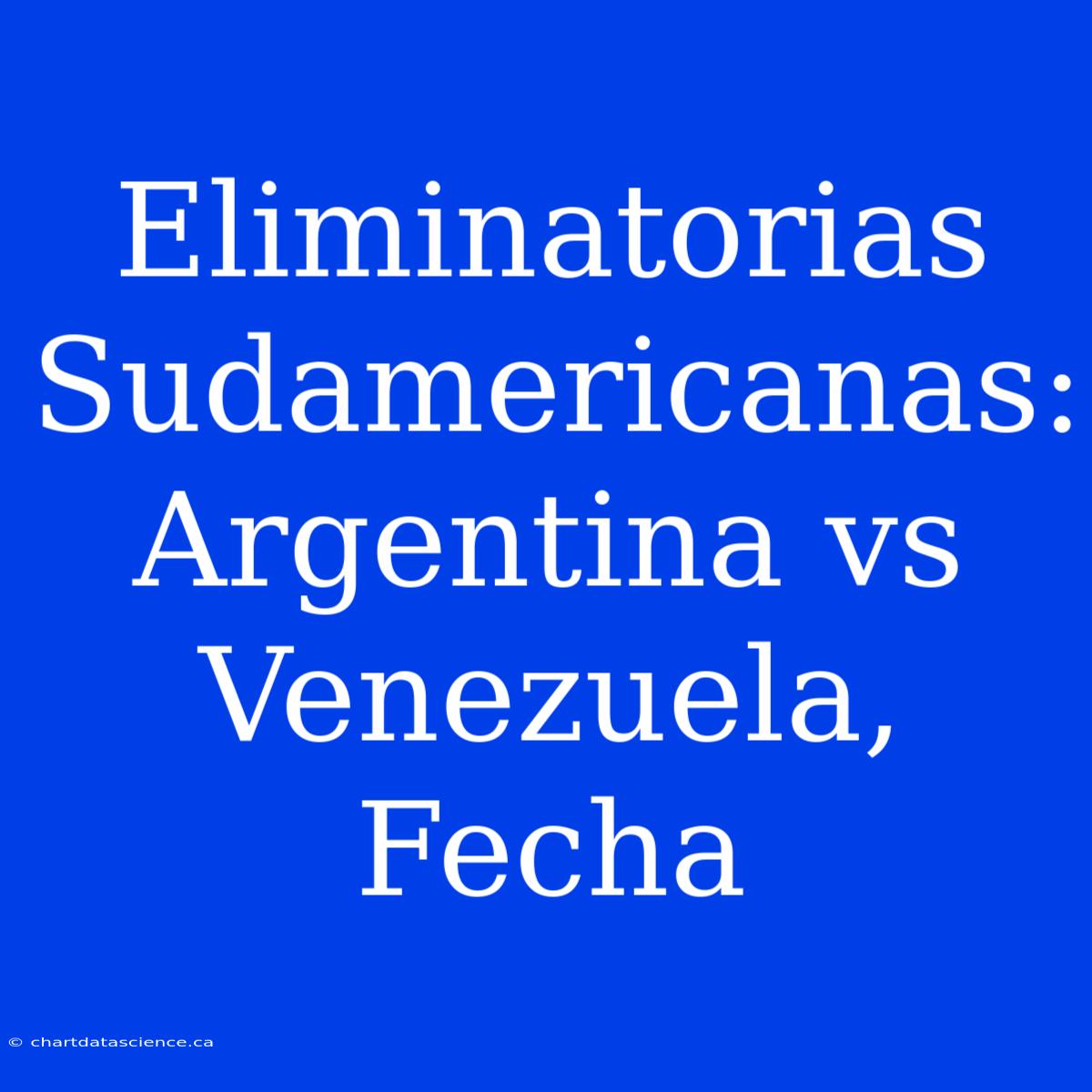 Eliminatorias Sudamericanas: Argentina Vs Venezuela, Fecha