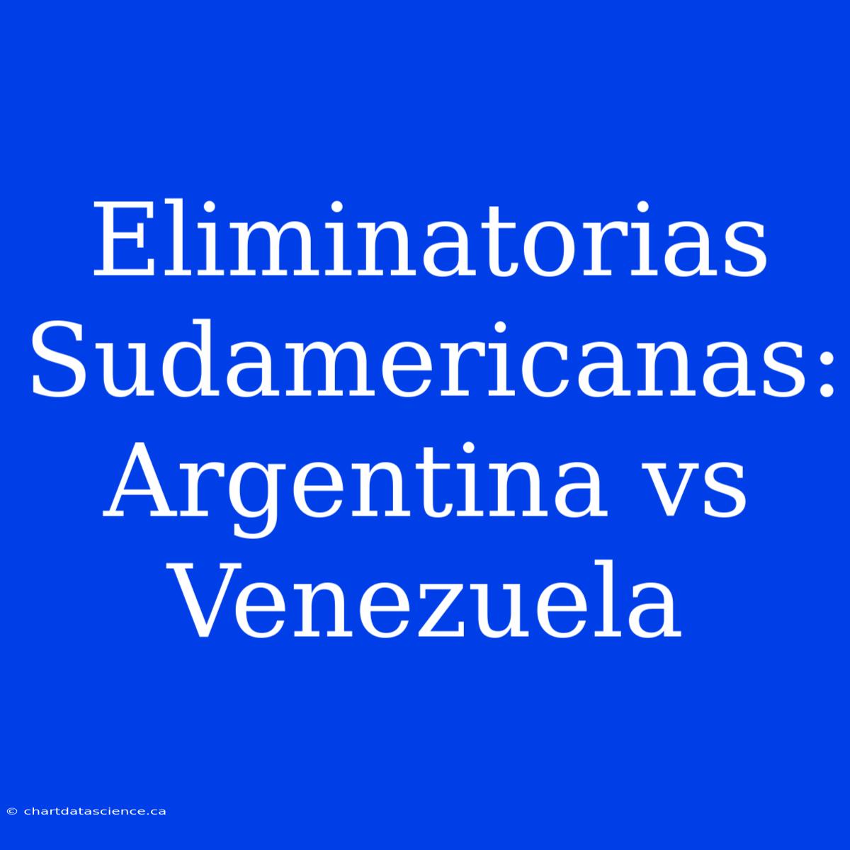 Eliminatorias Sudamericanas: Argentina Vs Venezuela