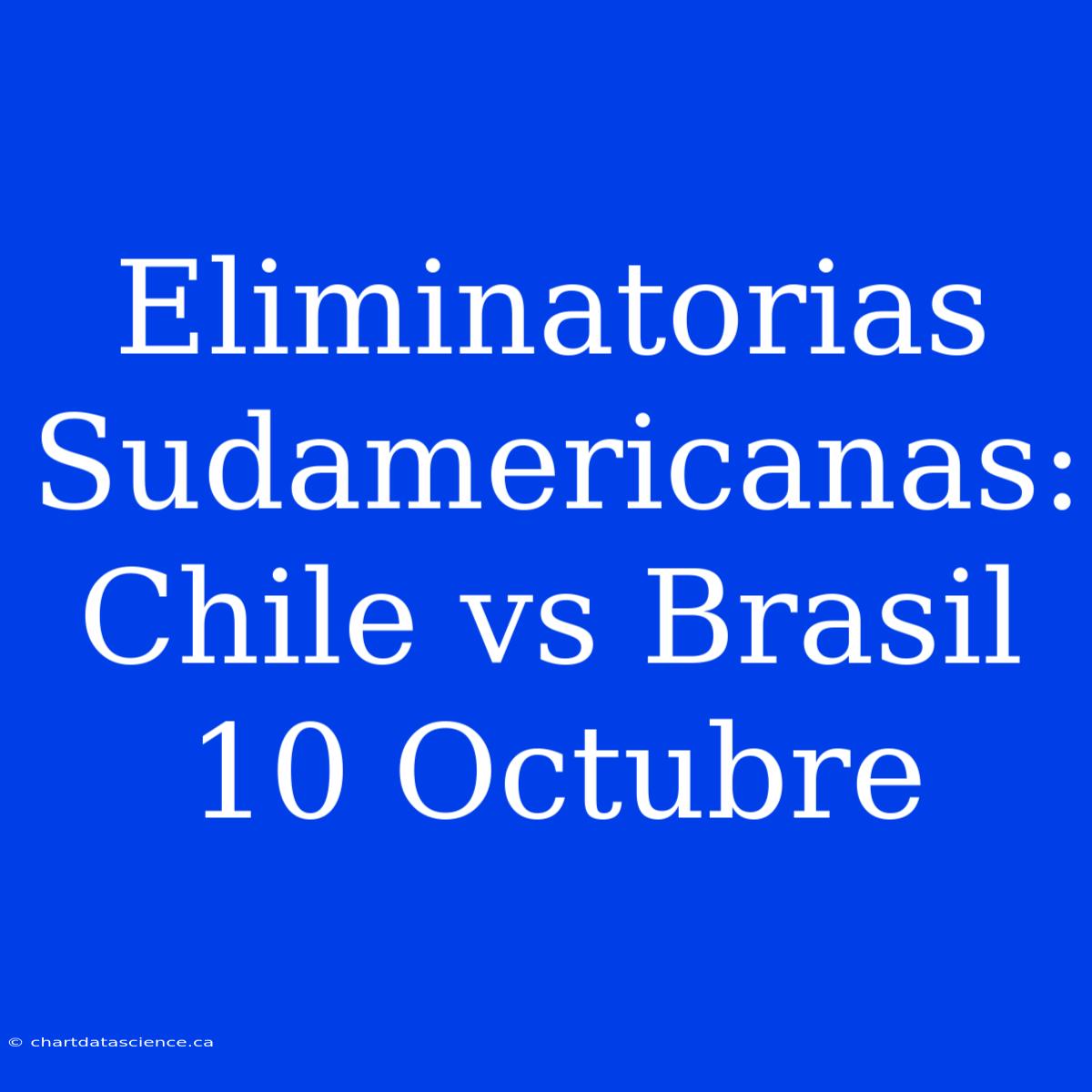 Eliminatorias Sudamericanas: Chile Vs Brasil 10 Octubre