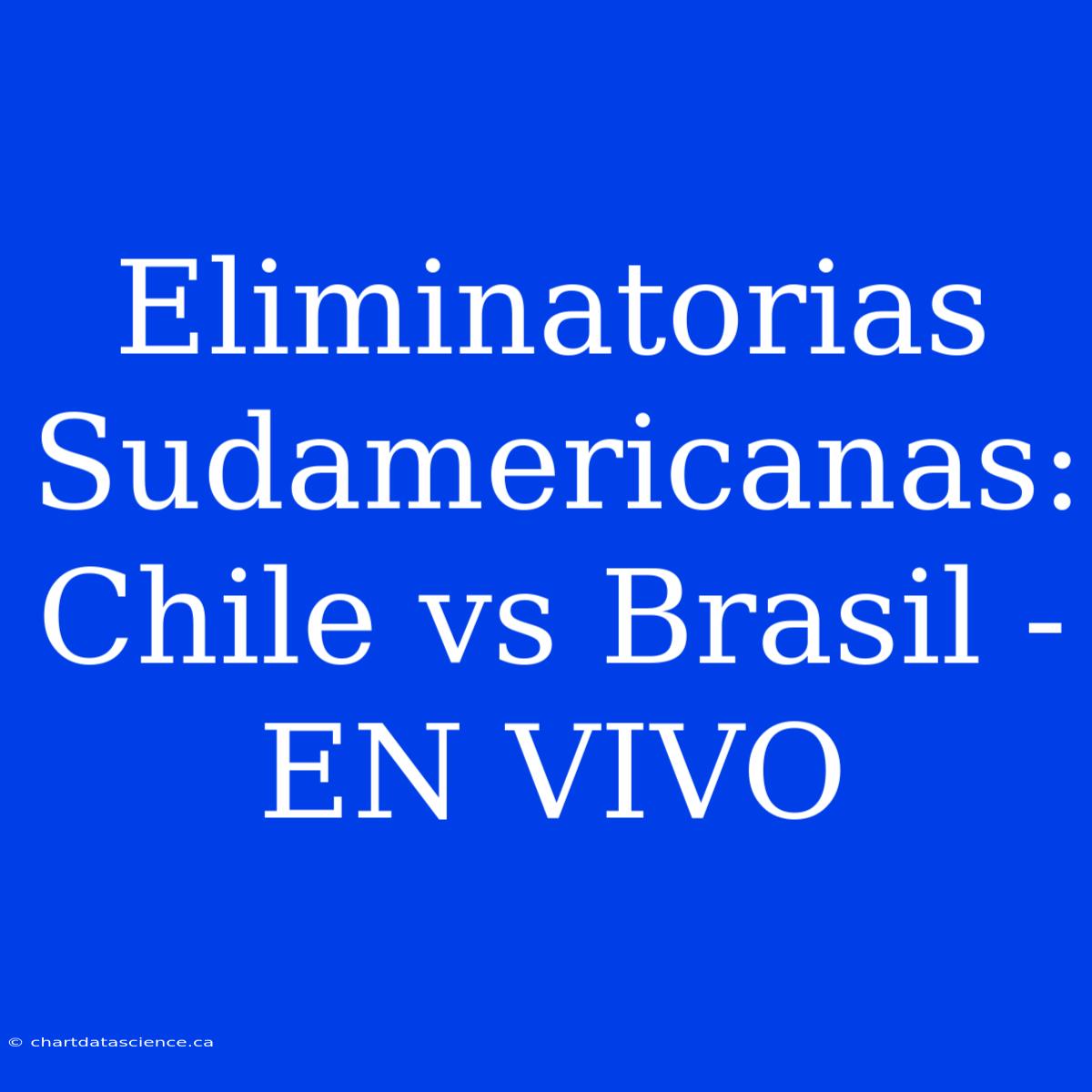 Eliminatorias Sudamericanas: Chile Vs Brasil - EN VIVO