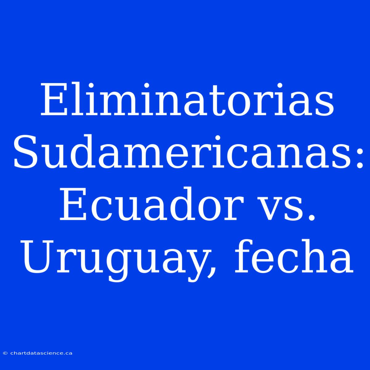 Eliminatorias Sudamericanas: Ecuador Vs. Uruguay, Fecha