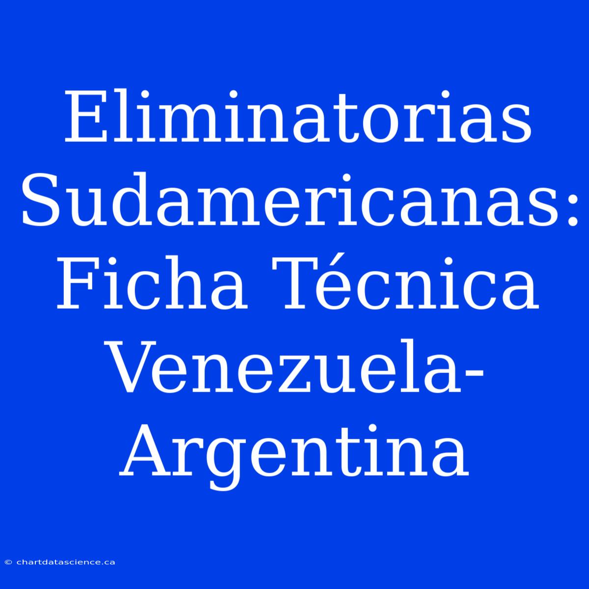 Eliminatorias Sudamericanas: Ficha Técnica Venezuela-Argentina