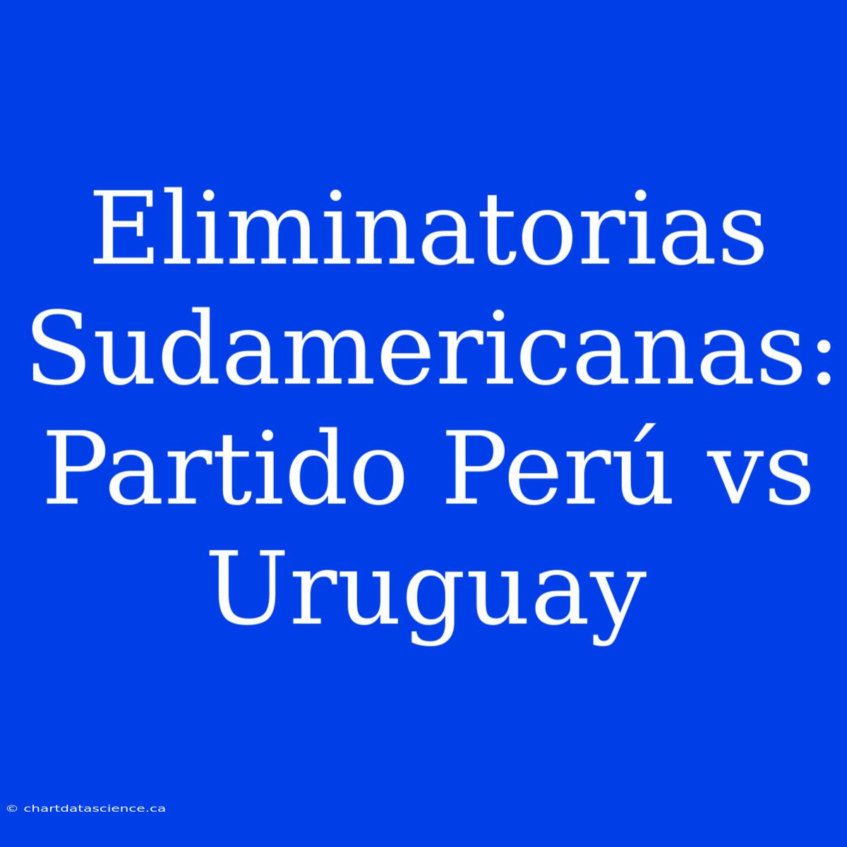 Eliminatorias Sudamericanas: Partido Perú Vs Uruguay