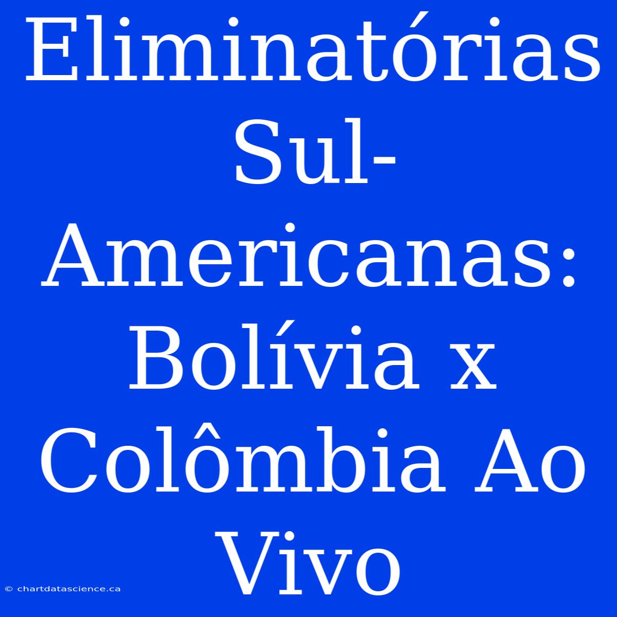 Eliminatórias Sul-Americanas: Bolívia X Colômbia Ao Vivo