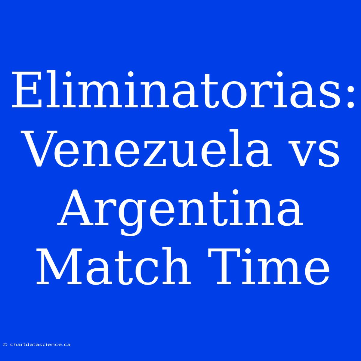 Eliminatorias: Venezuela Vs Argentina Match Time