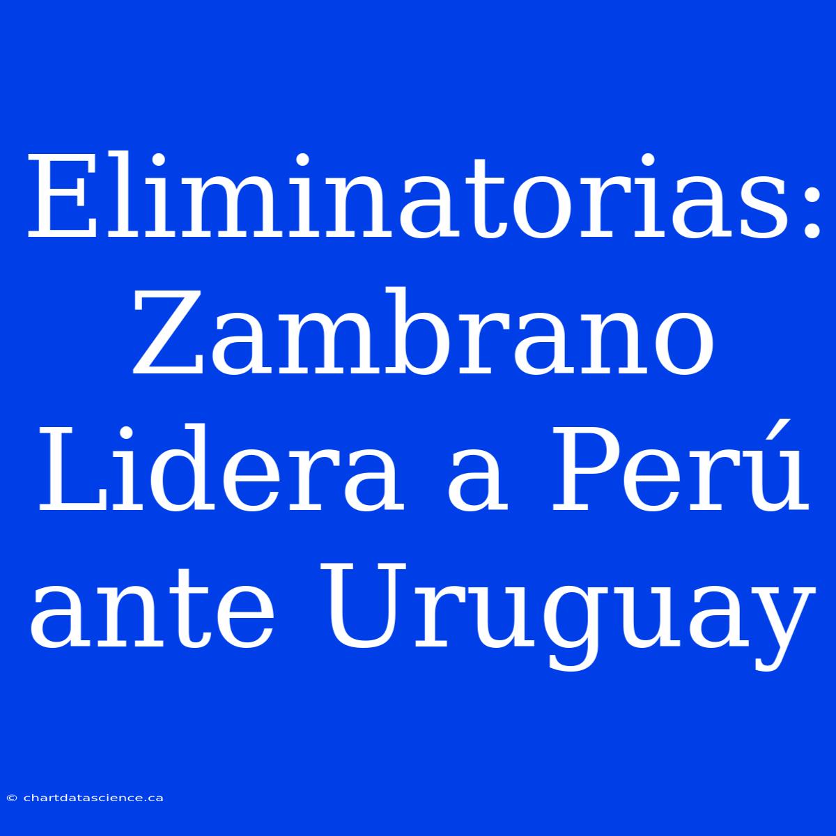 Eliminatorias: Zambrano Lidera A Perú Ante Uruguay