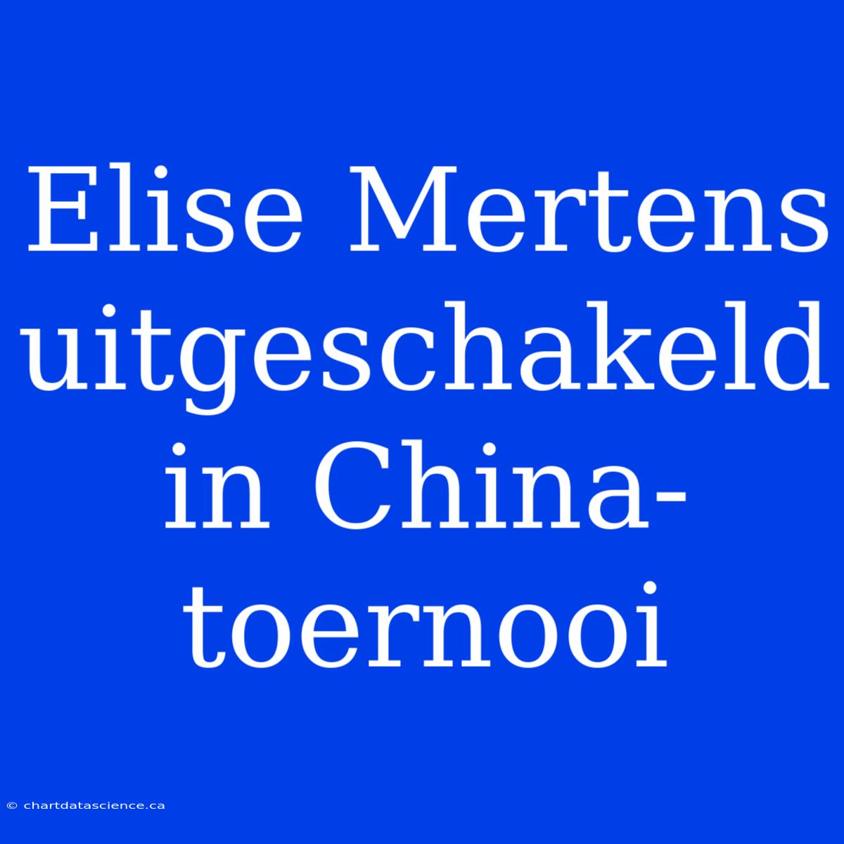 Elise Mertens Uitgeschakeld In China-toernooi