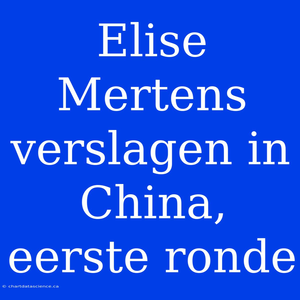 Elise Mertens Verslagen In China, Eerste Ronde