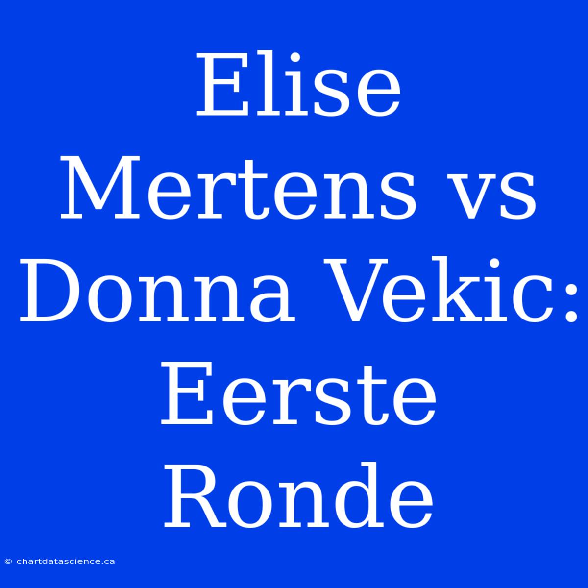 Elise Mertens Vs Donna Vekic: Eerste Ronde