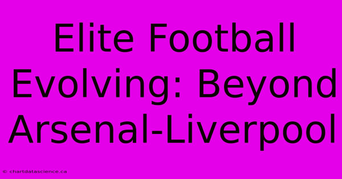 Elite Football Evolving: Beyond Arsenal-Liverpool