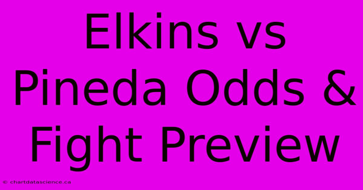 Elkins Vs Pineda Odds & Fight Preview