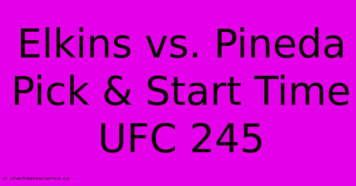 Elkins Vs. Pineda Pick & Start Time UFC 245