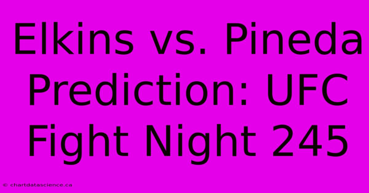 Elkins Vs. Pineda Prediction: UFC Fight Night 245