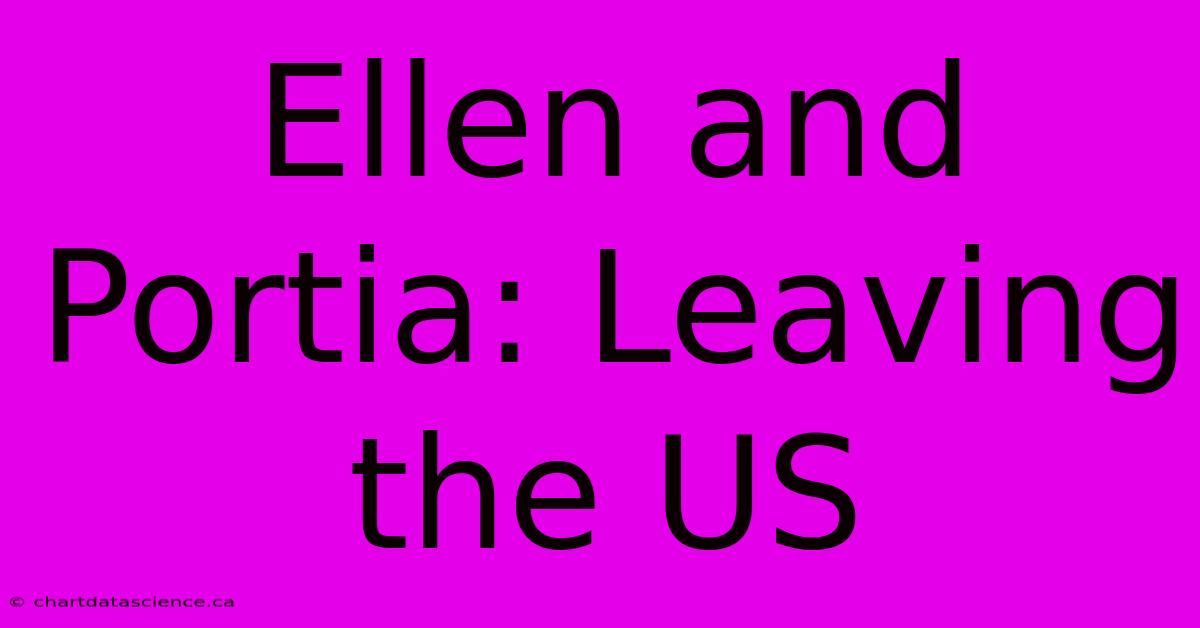 Ellen And Portia: Leaving The US