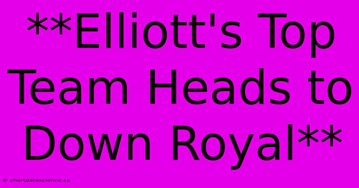 **Elliott's Top Team Heads To Down Royal**